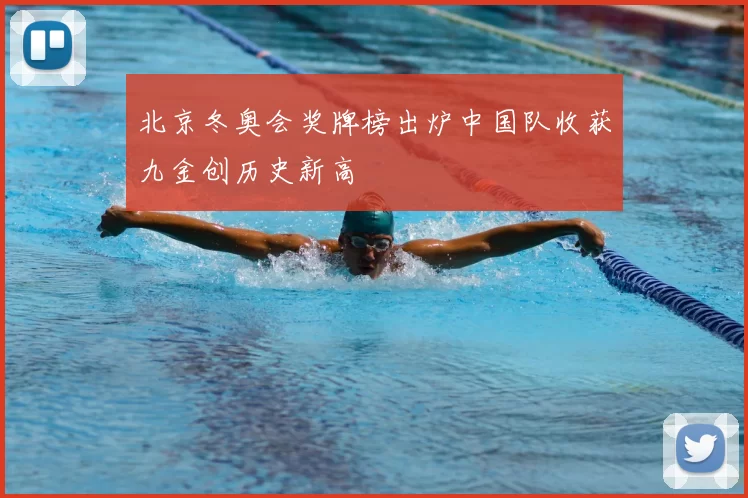 北京冬奥会奖牌榜出炉中国队收获九金创历史新高