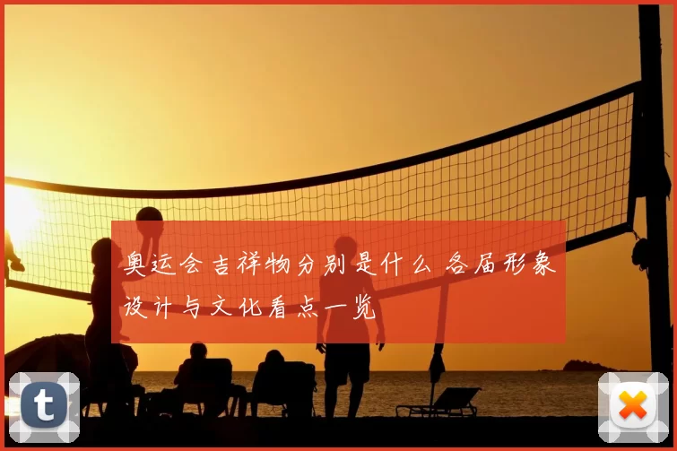 奥运会吉祥物分别是什么 各届形象设计与文化看点一览