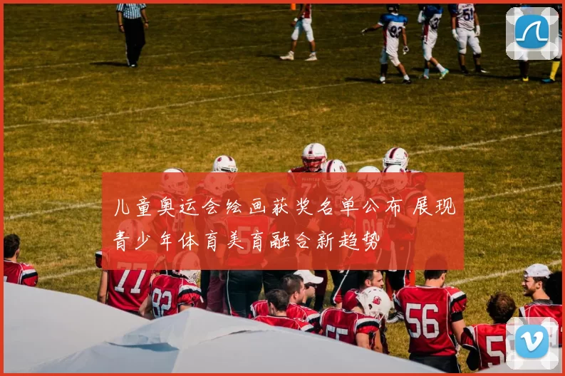 儿童奥运会绘画获奖名单公布 展现青少年体育美育融合新趋势