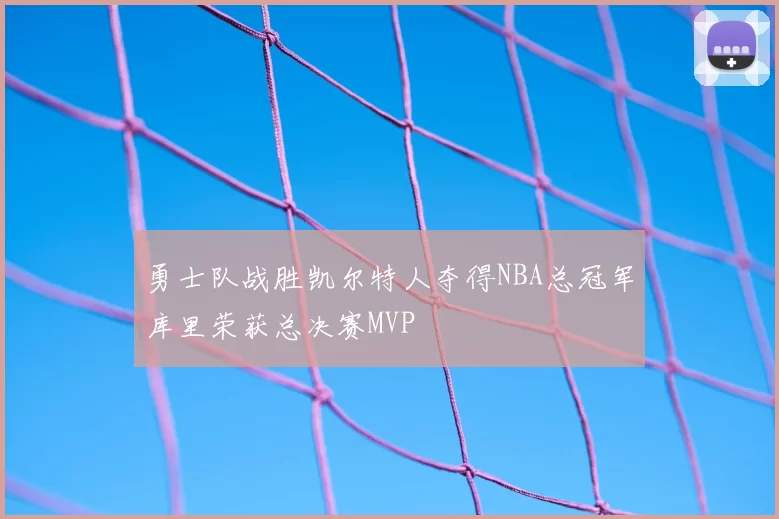 勇士队战胜凯尔特人夺得NBA总冠军库里荣获总决赛MVP