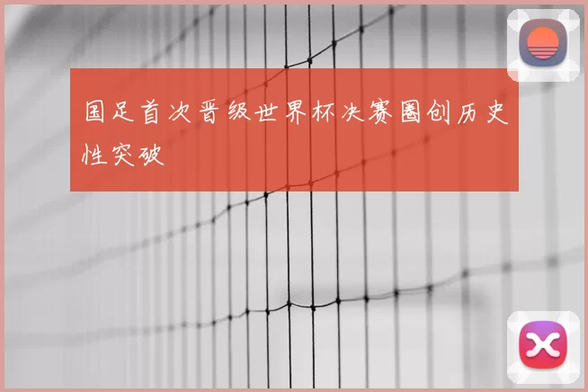 国足首次晋级世界杯决赛圈创历史性突破
