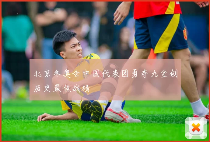北京冬奥会中国代表团勇夺九金创历史最佳战绩